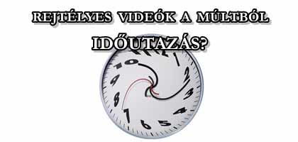 REJTÉLYES VIDEÓK A MÚLTBÓL. IDŐUTAZÁS?