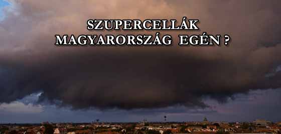 SZUPERCELLÁK MAGYARORSZÁG EGÉN?