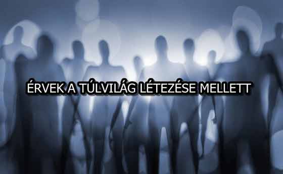 ÉRVEK A TÚLVILÁG LÉTEZÉSE MELLETT