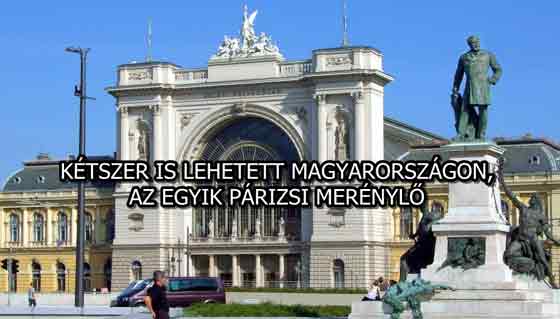 KÉTSZER IS LEHETETT MAGYARORSZÁGON, AZ EGYIK PÁRIZSI MERÉNYLŐ