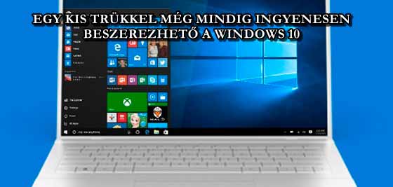 EGY KIS TRÜKKEL MÉG MINDIG INGYENESEN BESZEREZHETŐ A WINDOWS 10