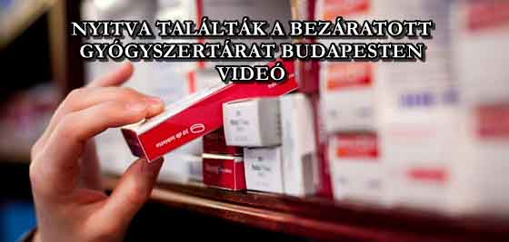 NYITVA TALÁLTÁK A BEZÁRATOTT GYÓGYSZERTÁRAT BUDAPESTEN - VIDEÓ