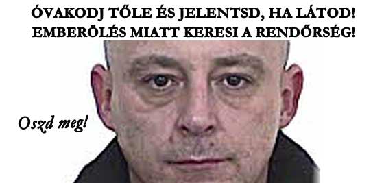 ÓVAKODJ TŐLE ÉS JELENTSD, HA LÁTOD! EMBERÖLÉS MIATT KERESI A RENDŐRSÉG!