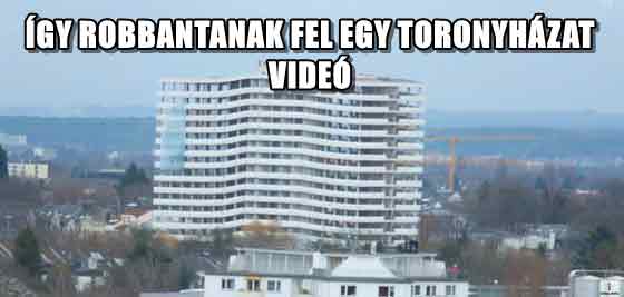 ÍGY ROBBANTANAK FEL EGY TORONYHÁZAT - VIDEÓ